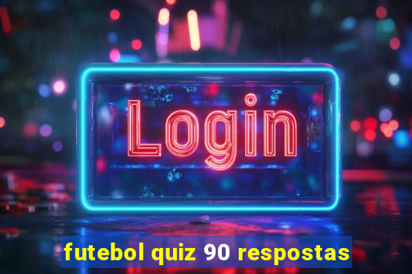 futebol quiz 90 respostas